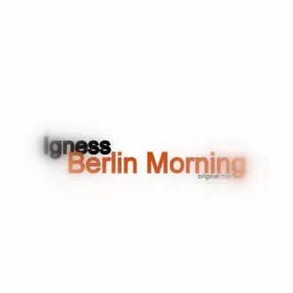 Berlin Morning (Original Mix) - Single by Igness album reviews, ratings, credits