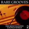 Rare Grooves Vol. 2 - the Most Wanted Lounge Songs