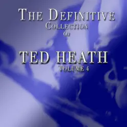 The Definitive Ted Heath Collection Volume 4 - Ted Heath The Definitive Ted Heath Collection Volume 4 - Ted Heath