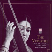 The Versatile Shubha Mudgal - Thumri, Kajri And Baramasa artwork