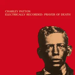 Electrically Recorded : Prayer of Death - Charley Patton