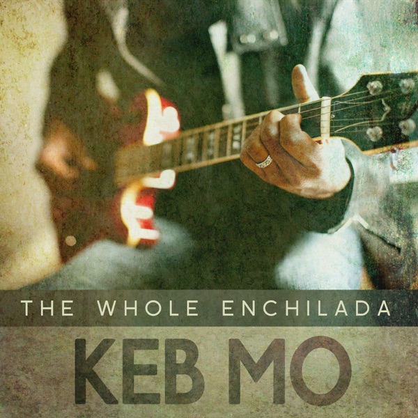 The Whole Enchilada - Single - Keb' Mo'