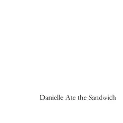 Danielle Ate the Sandwich - Danielle Ate The Sandwich