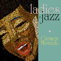 Ladies in Jazz: Carmen Miranda - Carmen Miranda
