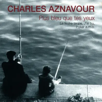 Plus bleu que tes yeux - Charles Aznavour