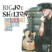 Big Joe Shelton - The Older I Get the Better I Was