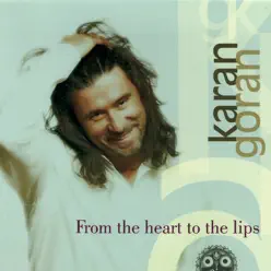 From the Heart to the Lips - Goran Karan From the Heart to the Lips - Goran Karan