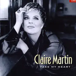 Take My Heart - Claire Martin Take My Heart - Claire Martin