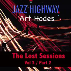 Jazz Highway: Art Hodes The Lost Sessions, Vol. 3 - Part 2 - Art Hodes Jazz Highway: Art Hodes The Lost Sessions, Vol. 3 - Part 2 - Art Hodes