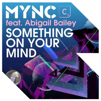 Something On Your Mind (Remixes) [feat. Abigail Bailey] - EP by MYNC album reviews, ratings, credits