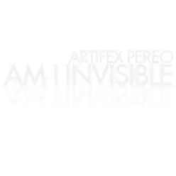 Am I Invisible - Artifex Pereo