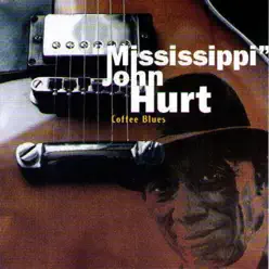 Coffee Blues - Mississippi John Hurt Coffee Blues - Mississippi John Hurt