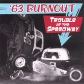 '63 Burnout - Trouble At the Speedway