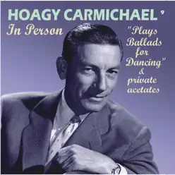 In Person "Plays Ballads for Dancing" & Private Acetates (Remastered) - Hoagy Carmichael