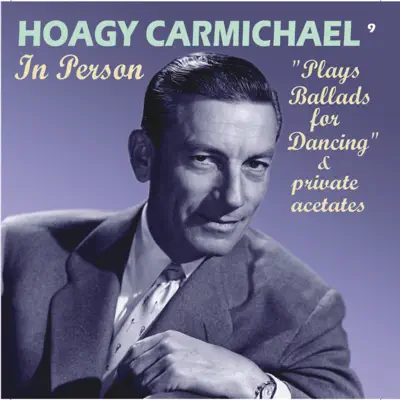 In Person "Plays Ballads for Dancing" & Private Acetates (Remastered) - Hoagy Carmichael In Person "Plays Ballads for Dancing" & Private Acetates (Remastered) - Hoagy Carmichael