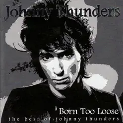 The Best of Johnny Thunders: Born Too Loose - Johnny Thunders