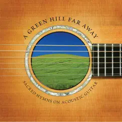 A Green Hill Far Away: Sacred Hymns on Acoustic Guitar by Various Artists album reviews, ratings, credits