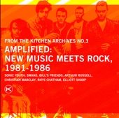 From the Kitchen Archives No. 3 - Amplified: New Music Meets Rock 1981-1986