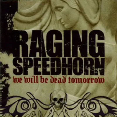 We Will Be Dead Tomorrow - Raging Speedhorn We Will Be Dead Tomorrow - Raging Speedhorn