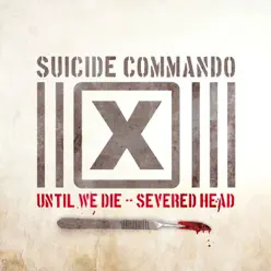 Until We Die/Severed Head - Suicide Commando