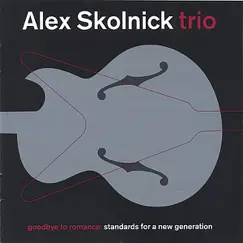 Goodbye to Romance: Standards for a New Generation (Euro-Release) by Alex Skolnick Trio album reviews, ratings, credits