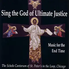 Sing the God of Ultimate Justice: Music for the End of Time by The Schola Cantorum of St. Peter's in the Loop & J. Michael Thompson album reviews, ratings, credits