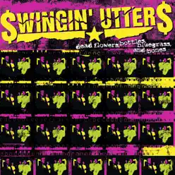 Dead Flowers, Bottles, Bluegrass, and Bones - Swingin' Utters