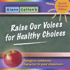 Raise Our Voices for Healthy Choices; Songs to Celebrate Character In Your Classroom by Glenn Colton album reviews, ratings, credits