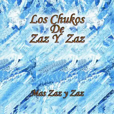 Los Chukos de Zaz y Zaz: Mas Zaz y Zaz - Los Chukos de Zaz y Zaz Los Chukos de Zaz y Zaz: Mas Zaz y Zaz - Los Chukos de Zaz y Zaz