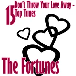 Don't Throw Your Love Away - 15 Top Tunes - The Fortunes