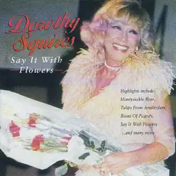 Say It With Flowers - Dorothy Squires Say It With Flowers - Dorothy Squires