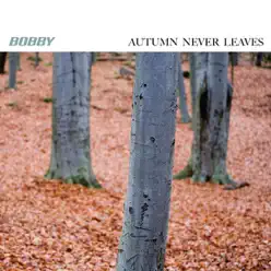 Autumn Never Leaves - EP - Bobby Autumn Never Leaves - EP - Bobby