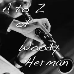 A to Z of Woody Herman (Digitally Remastered) - Woody Herman
