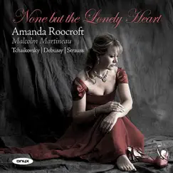 None But the Lonely Heart - Tchaikovsky, Debussy & Strauss: Songs by Amanda Roocroft & Malcolm Martineau album reviews, ratings, credits