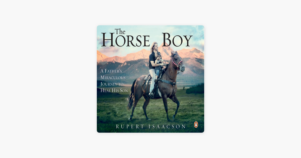 The Horse Boy: A Fathers Miraculous Journey to Heal His Son