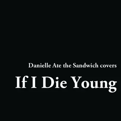 If I Die Young - Single - Danielle Ate The Sandwich