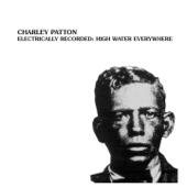 Electrically Recorded: High Water Everywhere - Charley Patton