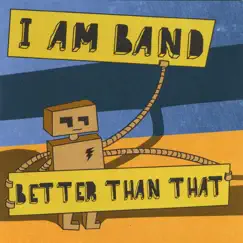 Better Than That by I Am Band album reviews, ratings, credits