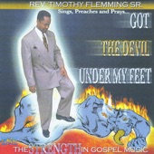 Rev. Timothy Flemming Sr. - Got the Devil Under My Feet