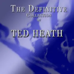 The Definitive Ted Heath Collection - Ted Heath The Definitive Ted Heath Collection - Ted Heath