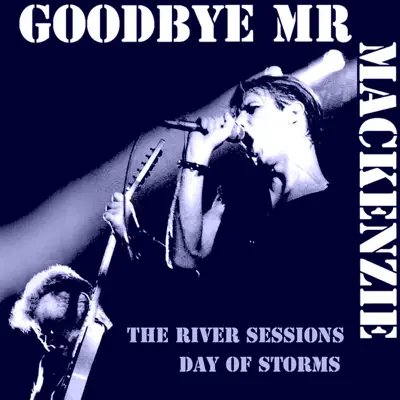 The River Sessions Day of Storms - Goodbye Mr. Mackenzie The River Sessions Day of Storms - Goodbye Mr. Mackenzie