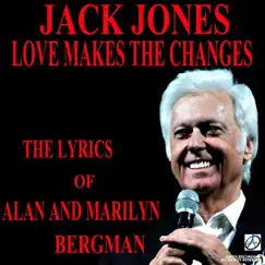 Love Makes the Changes: The Lyrics of Alan and Marilyn Bergman by Jack Jones album reviews, ratings, credits