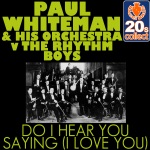 Paul Whiteman and His Orchestra - Do I Hear You Saying (I Love You)