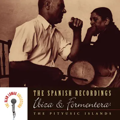 The Spanish Recordings: Ibiza & Formentera: The Pityusic Islands - Alan Lomax The Spanish Recordings: Ibiza & Formentera: The Pityusic Islands - Alan Lomax