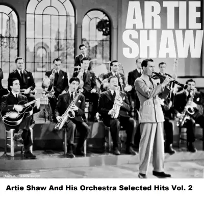 Artie Shaw and His Orchestra Selected Hits, Vol. 2 - Artie Shaw Artie Shaw and His Orchestra Selected Hits, Vol. 2 - Artie Shaw