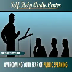 Overcoming Your Fear of Public Speaking by Self Help Audio Center album reviews, ratings, credits