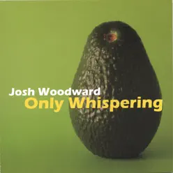 Only Whispering - Josh Woodward
