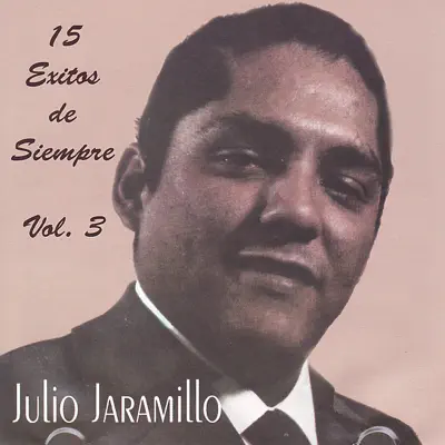 Julio Jaramillo: 15 Éxitos de Siempre, Vol. 3 - Julio Jaramillo