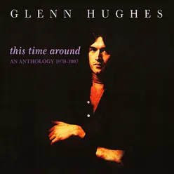 This Time Around: An Anthology 1970-2007 - Glenn Hughes