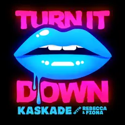 Turn It Down (with Rebecca & Fiona) - Single - Kaskade